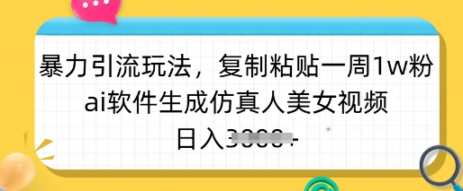 暴力引流玩法，复制粘贴一周1w粉，ai软件生成仿真人美女视频，日入多张-优优网创