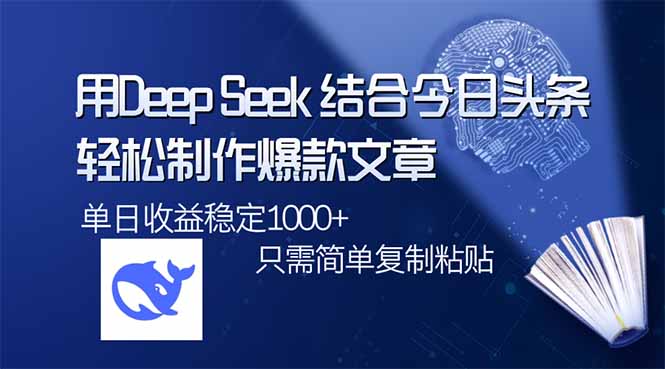用DeepSeek结合今日头条,轻松制作爆款文章,单日稳定1000+,只需简单…-优优网创