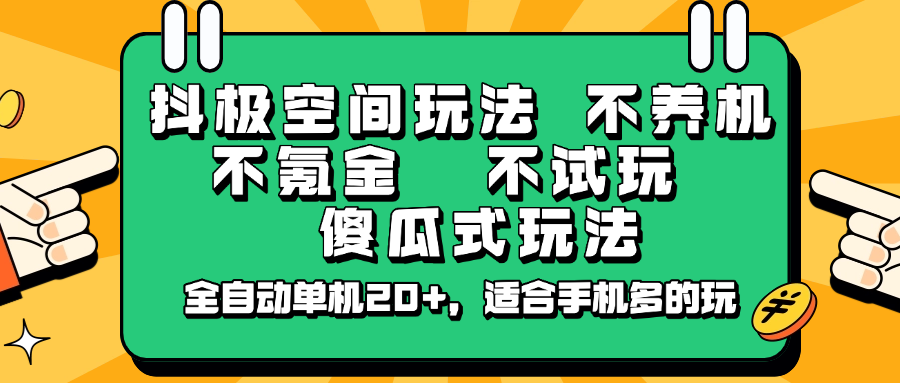 抖极空间玩法,不养机,不氪金,不试玩,傻瓜式玩法,全自动单机20+,适合手机多的玩-优优网创