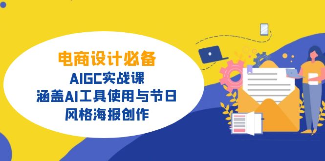 电商设计必备！AIGC实战课，涵盖AI工具使用与节日、风格海报创作-优优网创
