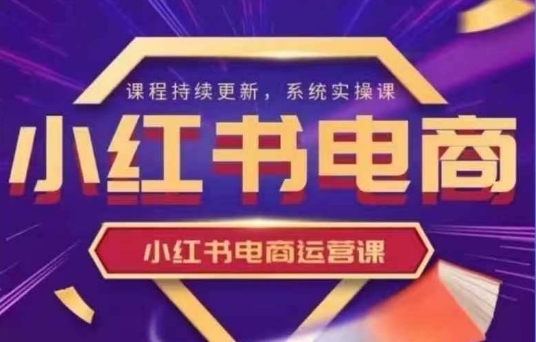 小红书电商运营实操课,新手从0~1落地实操-优优网创
